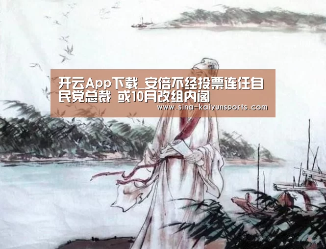 开云App下载_安倍不经投票连任自民党总裁 或10月改组内阁(图3) 开云App下载